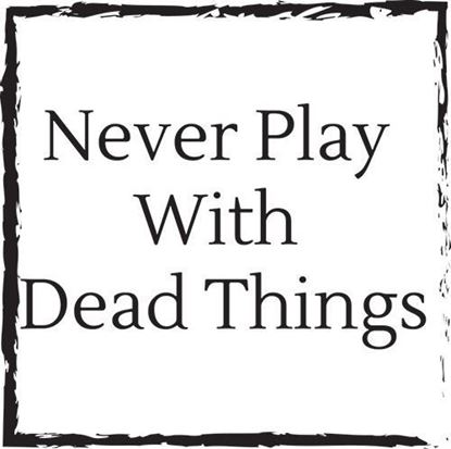 never-play-with-dead-things